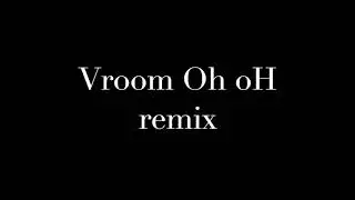 Vroom Oh oH    Remix