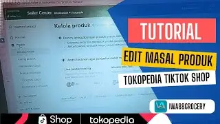 Tutorial Ubah Produk Massal di TikTok Shop & Tokopedia | Seller Centre untuk Pemula@iwa88grocery 