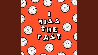 I Miss The Past