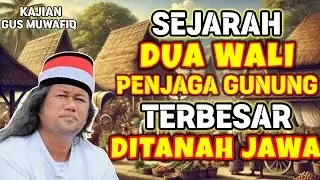 SEJARAH DUA WALI PENJAGA GUNUNG TERBESAR DITANAH JAWA | PENGAJIAN GUS MUWAFIQ TERBARU