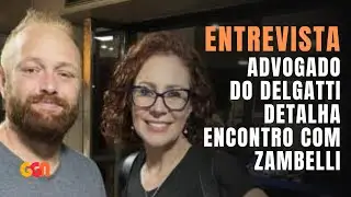 EXCLUSIVO: EX-ADVOGADO DE DELGATTI CONTA BASTIDORES DO ENCONTRO COM ZAMBELLI