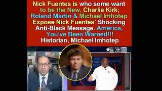 Is Nick Fuentes The New, Charlie Kirk? Roland Martin & Michael Imhotep Expose his Anti-Black Message