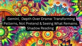 Gemini, Depth Over Drama: Transforming Patterns and Seeing What Remains. Shadow Reading