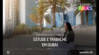 Expert Talks #46 Estude e trabalhe em Dubai