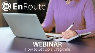 EnRoute Webinar - How to Set Up a Dragknife (January 21, 2020)