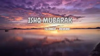 ISHQ MUBARAK Full Audeo Song [Slowed + Reverb] | Arijit Singh | Tum Bin 2