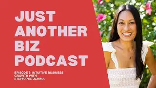 Just Another Biz Podcast | Ep. 2 Intuitive business growth with Stephanie Uchima