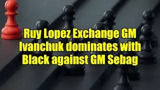 Ruy Lopez Exchange GM Ivanchuk dominates with Black against GM Sebag