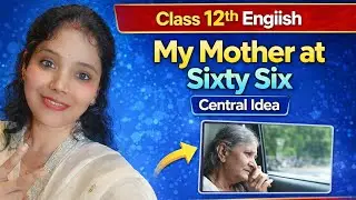 My Mother at Sixty Six Central Idea || Class 12th English Important Question