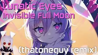 Lunatic Eyes ~ Invisible Full Moon (ThatOneGuy remix)