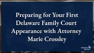 Preparing for Your First Delaware Family Court Appearance with Attorney&nbsp;Marie&nbsp;Crossley