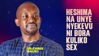 DAILY TALK : HESHIMA NA UNYENYEKEVU NI BORA KULIKO SEX - DR.CHRIS MAUKI
