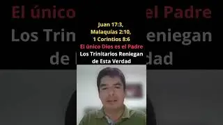 El &Uacute;nico Dios es el Padre. Los trinitarios Reniegan de Esta Verdad. Jn. 17.3, Mal. 2:10, 1 Co. 8:6