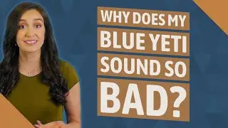 Why does my Blue Yeti sound so bad?