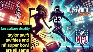 The Duality of Fan Culture: How Taylor Swift Swifties and Super Bowl Super Fans are SAME