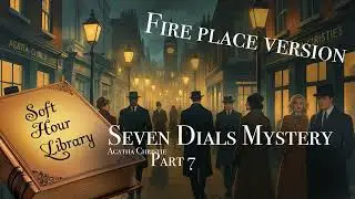 THE SEVEN DIALS MYSTERY Part 7   Fire Place Sleep Audiobook