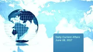 Current Affairs for 28 June 2017 for UPSC, CSE by IAS Videos