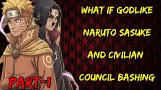 what if Godlike Naruto Sasuke and civilian Council bashing part/1