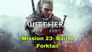 The Witcher 3: Wild Hunt- Mission 23- Bait A Forktail