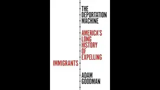 Adam Goodman, Immigration and Ethnic History Society Book Talk: The Deportation Machine