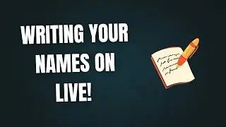 WRITING YOUR NAMES ON LIVE!