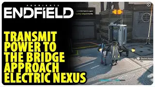 Transmit power to the Bridge Approach Electric Nexus - Westward into the Vale | Arknights Endfield