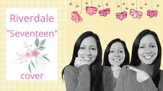 🌸Riverdale - Lili Reinhart & Cole Sprouse - Seventeen - Cover by Eu & Elas✨