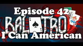 Balatro - Episode 42 [I Can American]