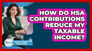How Do HSA Contributions Reduce My Taxable Income?