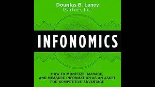 Infonomics: How to Monetize, Manage, and Measure Information as an Asset for Competitive Advantage