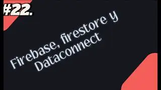 #22 Firebase, Firestore y Data Connect, las bases de datos del mundo de firebase