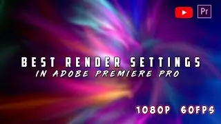 Best Render Settings in Adobe Premiere Pro! (2017- 2018)