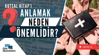 Kutsal Kitap&rsquo;ı Anlamak Neden &Ouml;nemlidir ?  / Hristiyanlık Hakkında Sorular / GotQuestions