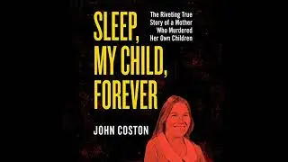 Sleep, My Child, Forever: The Riveting True Story of a Mother Who Murdered Her Own Children