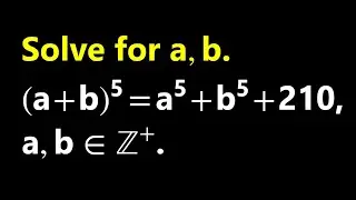Can you solve (a+b)⁵ = a⁵ + b⁵+ 210 ?