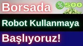 Borsada Robot Kullanmaya Başlıyoruz! %500 Getiri !