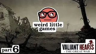 Valiant Hearts:  The Great War, Part 6 of 7 - Weird Little Games E014