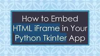 How to Embed HTML iFrame in Your Python Tkinter App