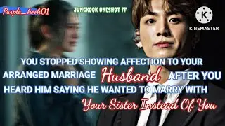 [JUNGKOOK ONESHOT FF] YOU STOPPED SHOWING AFFECTION TO YOUR ARRANGE MARRIAGE HUSBAND AFTER YOU......