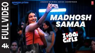 Madhosh Samaa (Full Video) | Ziddi Girls | Nayantara Bhatkal | Aditya N. | Chakori Dwivedi