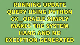 Running update query using Python cx_Oracle simply makes the system hang and no exception generated
