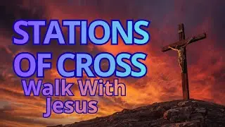Stations of the Cross | Extended Prayer for Reflection | Walk the Passion with Jesus
