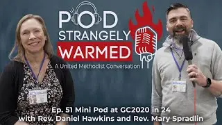 POD Strangely Warmed Ep 51: Mini Pod at GC2020 in 24 with Rev. Mary Spradlin