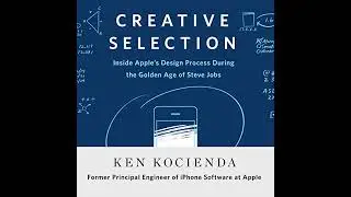Creative Selection: Inside Apple's Design Process During the Golden Age of Steve Jobs