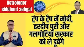 Astrologer Sidhant Sehgal:ट्रंप के ट्रैप में मोदी, हरदीप-गलगोटिया सरकार को ले डूबेंगे, राहुल को खतरा