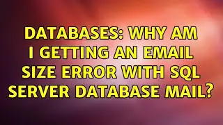 Databases: Why am I getting an email size error with SQL Server database mail?