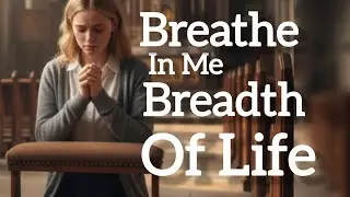 Breathe in me, Breath of Life, Lord Jesus