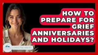 How To Prepare For Grief Anniversaries And Holidays? - Stress Free Mindset