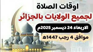 مواقيت الصلاة لجميع ولايات الجزائر الاربعاء 24 ديسمبر 2025م .الموافق 4 رجب 1447ه‍