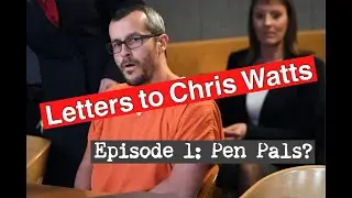 Letters to Chris Watts - Episode 1: Pen Pals? 